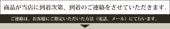 商品が当店に到着次第、到着のご連絡をさせていただきます。