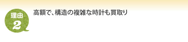 高額で、構造の複雑な時計も買取り